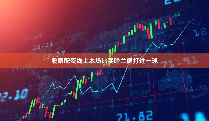 股票配资线上本场比赛哈兰德打进一球