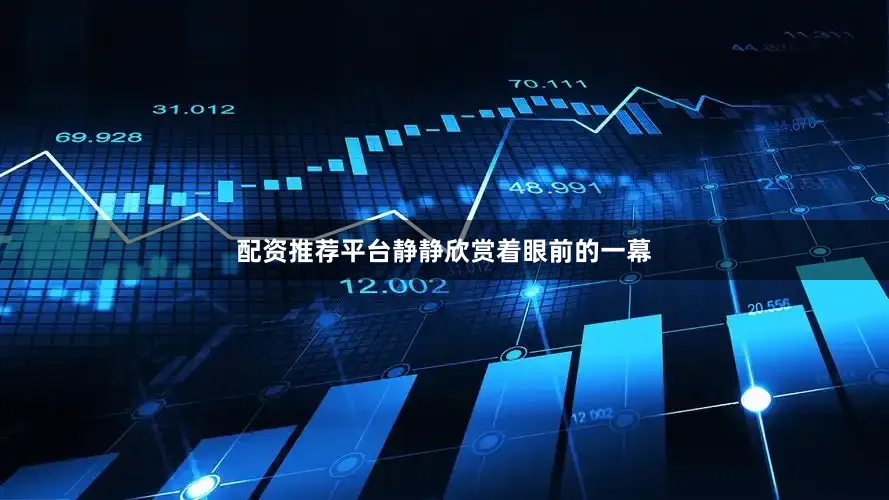 配资推荐平台静静欣赏着眼前的一幕