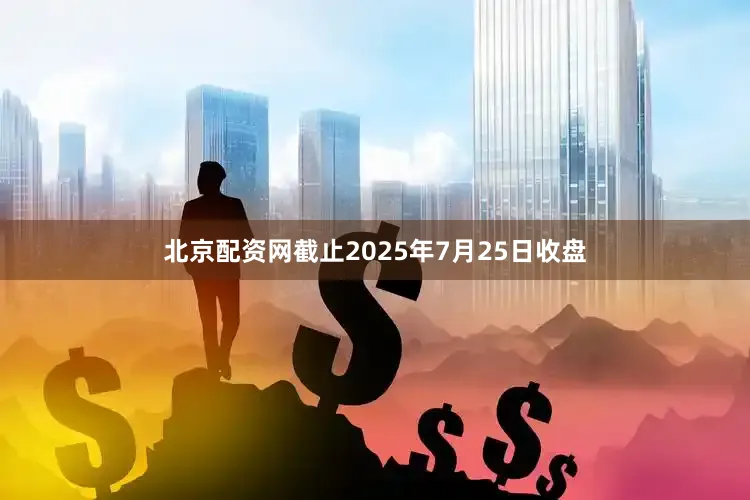 北京配资网截止2025年7月25日收盘