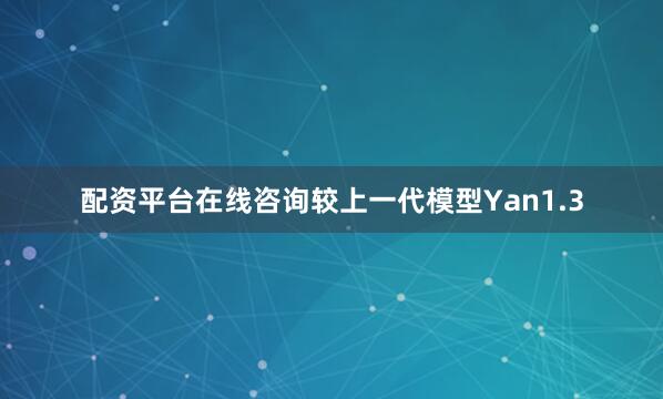 配资平台在线咨询较上一代模型Yan1.3