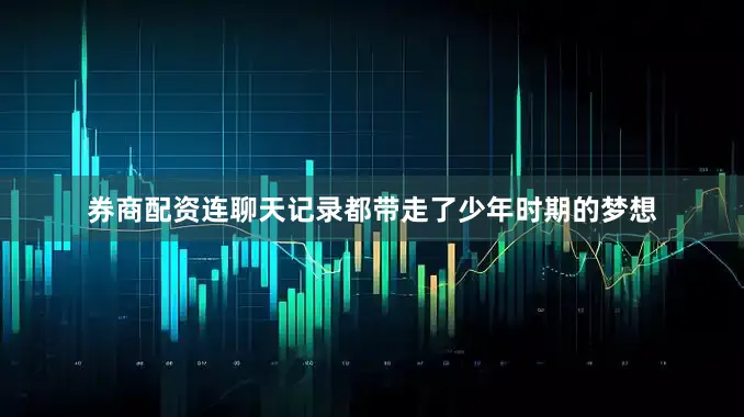 券商配资连聊天记录都带走了少年时期的梦想