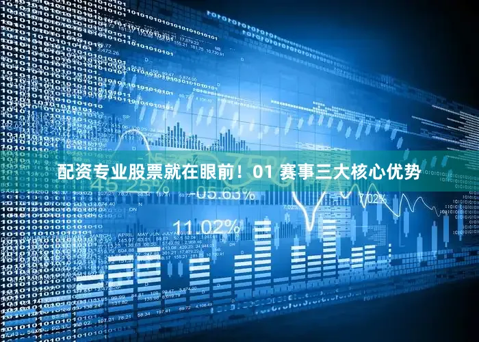 配资专业股票就在眼前！01 赛事三大核心优势