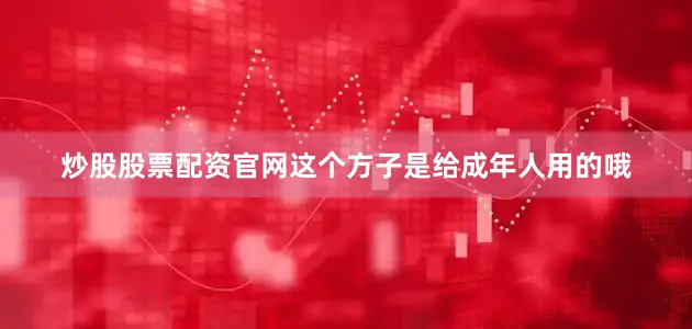 炒股股票配资官网这个方子是给成年人用的哦